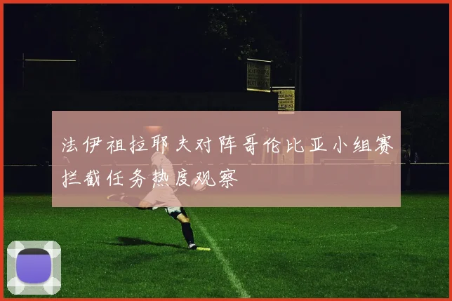法伊祖拉耶夫对阵哥伦比亚小组赛拦截任务热度观察