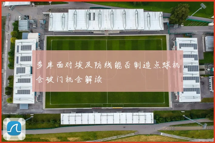 多库面对埃及防线能否制造点球机会破门机会解读