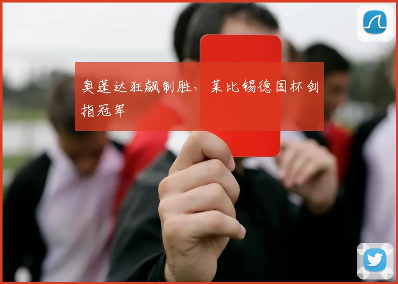 奥蓬达狂飙制胜，莱比锡德国杯剑指冠军