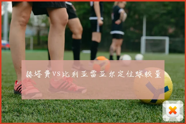 赫塔费vs比利亚雷亚尔定位球较量