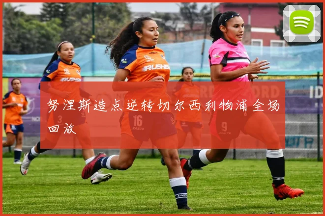 努涅斯造点逆转切尔西利物浦全场回放