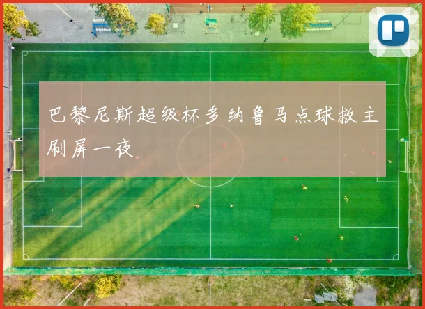 巴黎尼斯超级杯多纳鲁马点球救主刷屏一夜