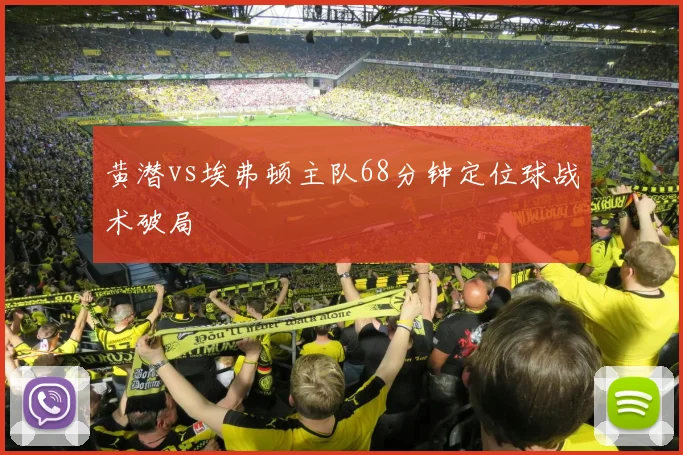 黄潜vs埃弗顿主队68分钟定位球战术破局