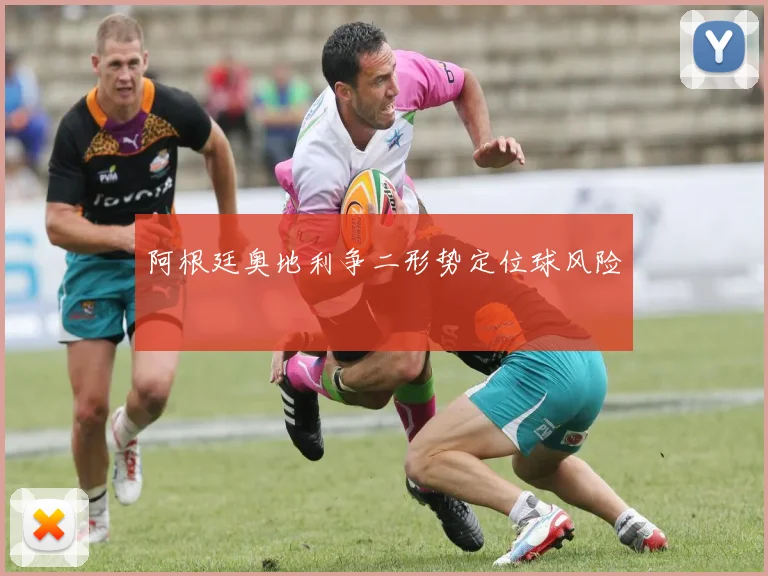 阿根廷奥地利争二形势定位球风险