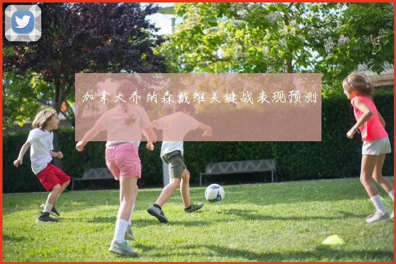 加拿大乔纳森戴维关键战表现预测