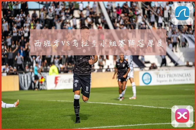 西班牙vs乌拉圭小组赛阵容厚度