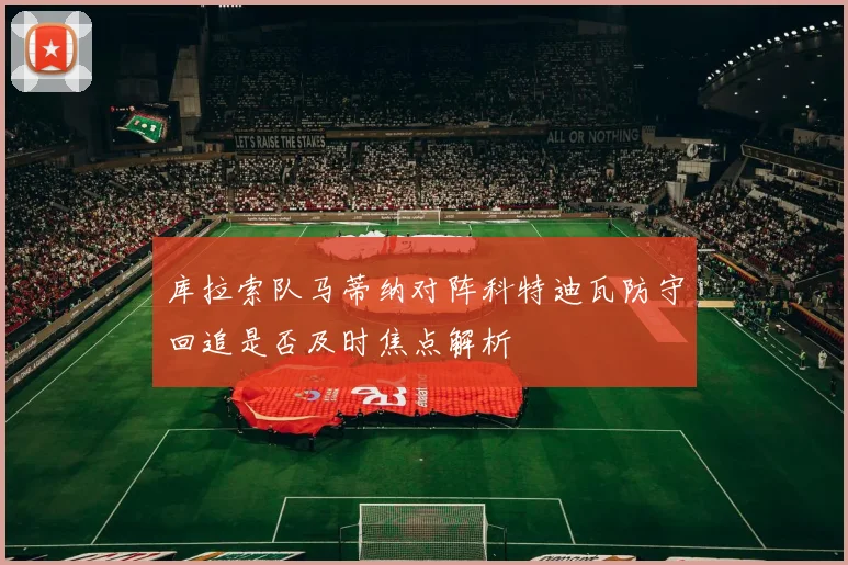 库拉索队马蒂纳对阵科特迪瓦防守回追是否及时焦点解析